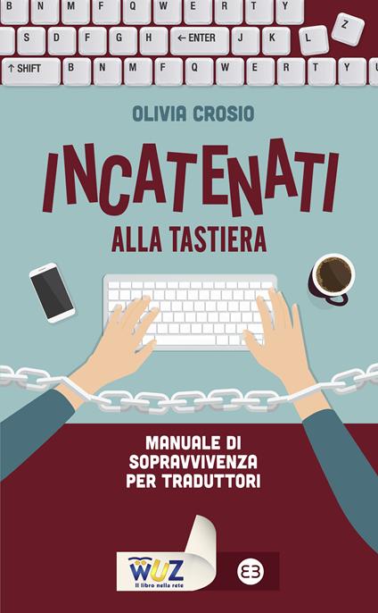 Incatenati alla tastiera. Manuale di sopravvivenza per traduttori - Olivia Crosio - ebook