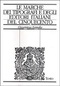 Le marche dei tipografi e degli editori italiani del Cinquecento. Repertorio di figure, simboli e soggetti e dei relativi motti - Giuseppina Zappella - copertina