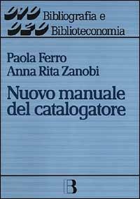 Nuovo manuale del catalogatore - Paola Ferro,Annarita Zanobi - copertina