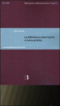 La biblioteca come teoria e come pratica. Antologia degli scritti - Carlo Revelli - copertina