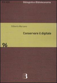 Conservare il digitale. Metodi, norme, tecnologie - Gilberto Marzano - copertina