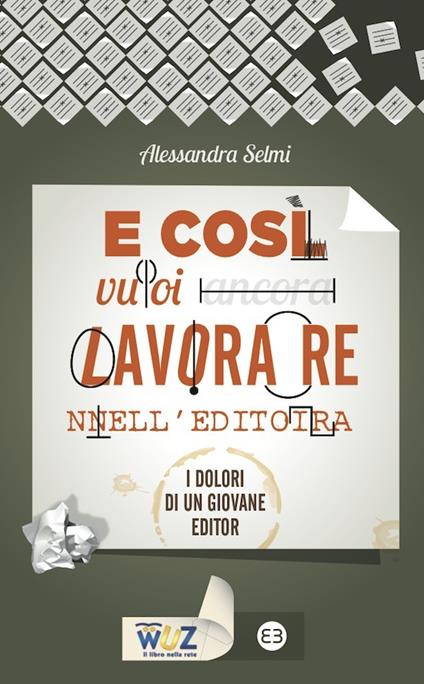 E così vuoi lavorare nell'editoria. I dolori di un giovane editor - Alessandra Selmi - ebook