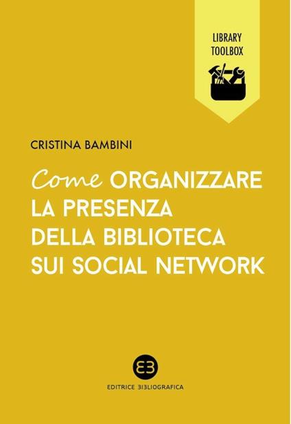 Come organizzare la presenza della biblioteca sui social network - Cristina Bambini - ebook