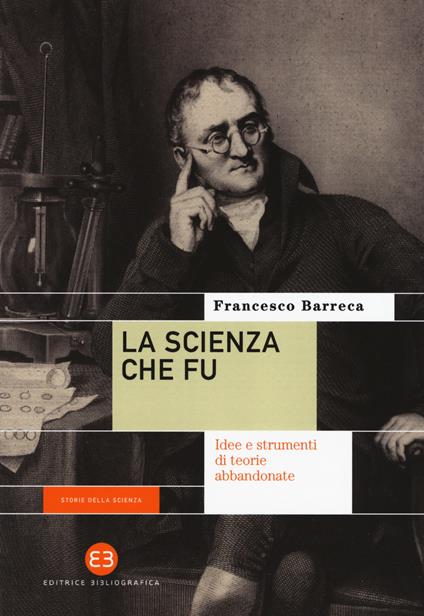 La scienza che fu. Idee e strumenti di teorie abbandonate - Francesco Barreca - copertina