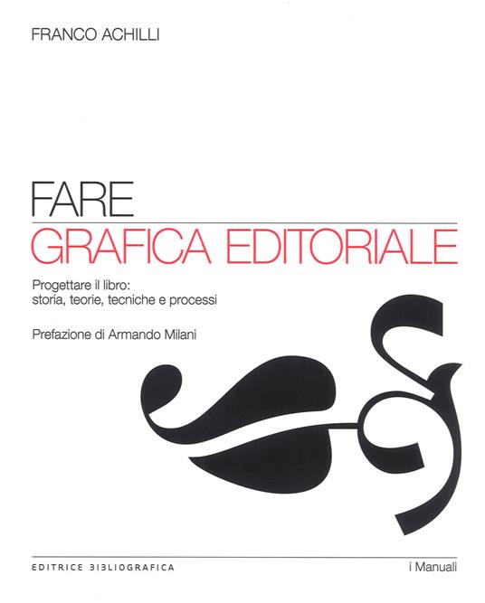 Fare grafica editoriale. Progettare il libro: storia, teorie, tecniche e processi - Franco Achilli - copertina