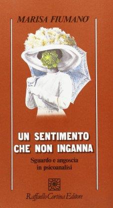 Un sentimento che non inganna. Sguardo e angoscia in psicoanalisi - Marisa Fiumanò - copertina