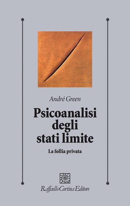 Psicoanalisi degli stati limite. La follia privata - André Green - copertina