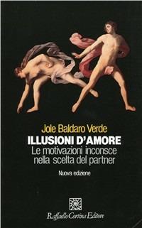 Illusioni d'amore. Le motivazioni inconscie nella scelta del partner - Jole Baldaro Verde - copertina