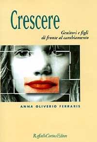 Crescere. Genitori e figli di fronte al cambiamento - Anna Oliverio Ferraris - copertina