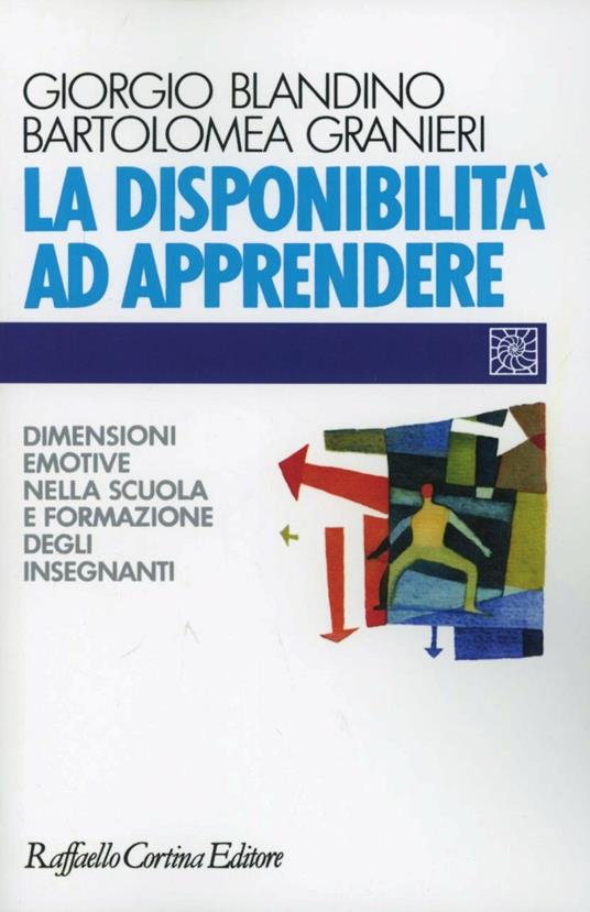 La disponibilità ad apprendere. Dimensioni emotive nella scuola e formazione degli insegnanti - Giorgio Blandino,Bartolomea Granieri - copertina