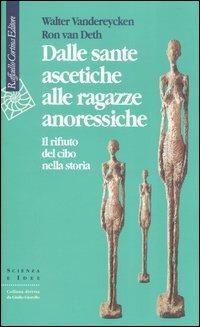 Dalle sante ascetiche alle ragazze anoressiche. Il rifiuto del cibo nella storia - Walter Vandereycken,Ron Van Deth - copertina