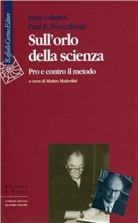 Sull'orlo della scienza. Pro e contro il metodo - Imre Lakatos,Paul K. Feyerabend - copertina