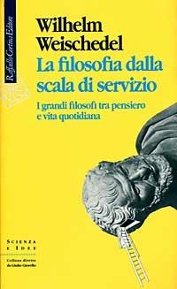 La filosofia dalla scala di servizio. I grandi filosofi tra pensiero e vita quotidiana - Wilhelm Weischedel - copertina