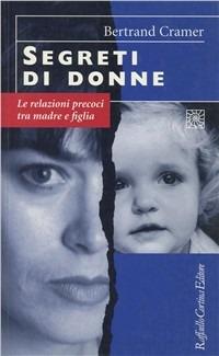 Segreti di donne. Le relazioni precoci tra madre e figlia - Bertrand G. Cramer - copertina