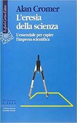 L'eresia della scienza. L'essenziale per capire l'impresa scientifica