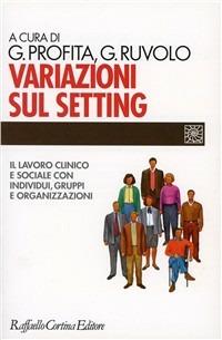 Variazioni sul setting. Il lavoro clinico e sociale con individui, gruppi e organizzazioni - Gabriele Profita,Giuseppe Ruvolo - copertina