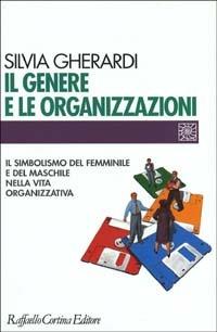 Il genere e le organizzazioni. Il simbolismo del femminile e del maschile nella vita organizzativa - Silvia Gherardi - copertina