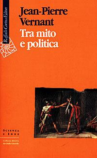 Tra mito e politica - Jean-Pierre Vernant - Libro - Raffaello Cortina  Editore - Scienza e idee | IBS