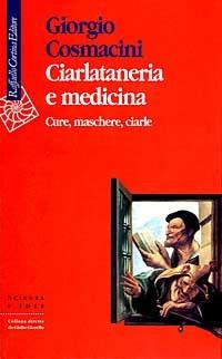 Ciarlataneria e medicina. Cure, maschere, ciarle - Giorgio Cosmacini - copertina