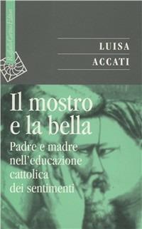 Il mostro e la bella. Padre e madre nell'educazione cattolica dei sentimenti - Luisa Accati - copertina