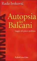 Autopsia dei Balcani. Saggio di psico-politica