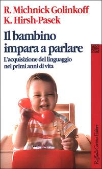 Il bambino impara a parlare. L'acquisizione del linguaggio nei primi anni di vita - Roberta Michnik Golinkoff,Kathy Hirsh Pasek - copertina