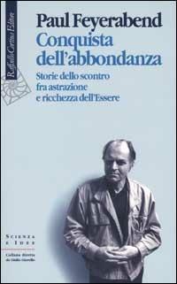 Conquista dell'abbondanza. Storie dello scontro fra astrazione e ricchezza dell'essere - Paul K. Feyerabend - copertina