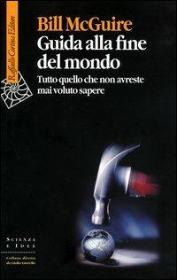 Guida alla fine del mondo. Tutto quello che non avreste mai voluto sapere - Bill McGuire - copertina