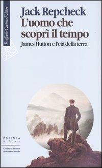 L'uomo che scoprì il tempo. James Hutton e l'età della terra - Jack Repcheck - copertina