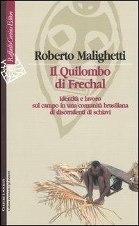 Il Quilombo di Frechal. Identità e lavoro sul campo in una comunità brasiliana di discendenti di schiavi - Roberto Malighetti - copertina