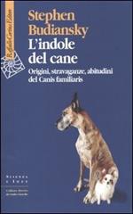 L'indole del cane. Origini, stravaganze, abitudini del Canis familiaris