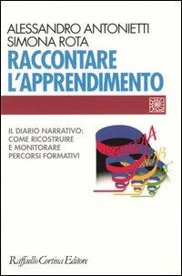 Raccontare l'apprendimento. Il diario narrativo: come ricostruire e monitorare percorsi formativi - Alessandro Antonietti,Simona Rota - copertina