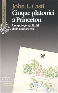 Cinque platonici a Princeton. Un apologo sui limiti della conoscenza - John L. Casti - copertina