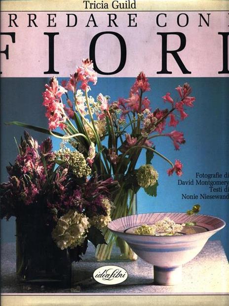 Arredare con i fiori. Ediz. illustrata - Tricia Guild,Nonie Nieswand,David Montgomery - copertina