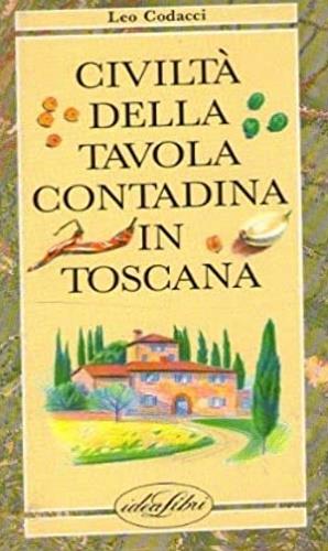 Civiltà della tavola contadina in Toscana. Ediz. illustrata - Leo Codacci - copertina