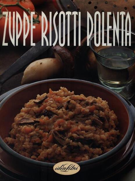 Zuppe, risotti, polenta. Ediz. illustrata - M. Paola Dettore,Marco Lanza - 2