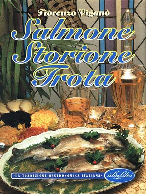 Salmone, storione, trota. Ediz. illustrata - Fiorenzo Viganò - 2