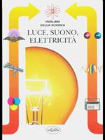 Luce, suono, elettricità. Ediz. illustrata