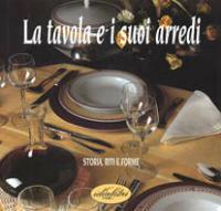 La tavola e i suoi arredi. Storia, riti, forme. Ediz. illustrata - copertina