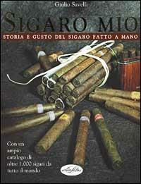 Sigaro mio. Sigari da tutto il mondo. Ediz. illustrata - Giulio Savelli - copertina