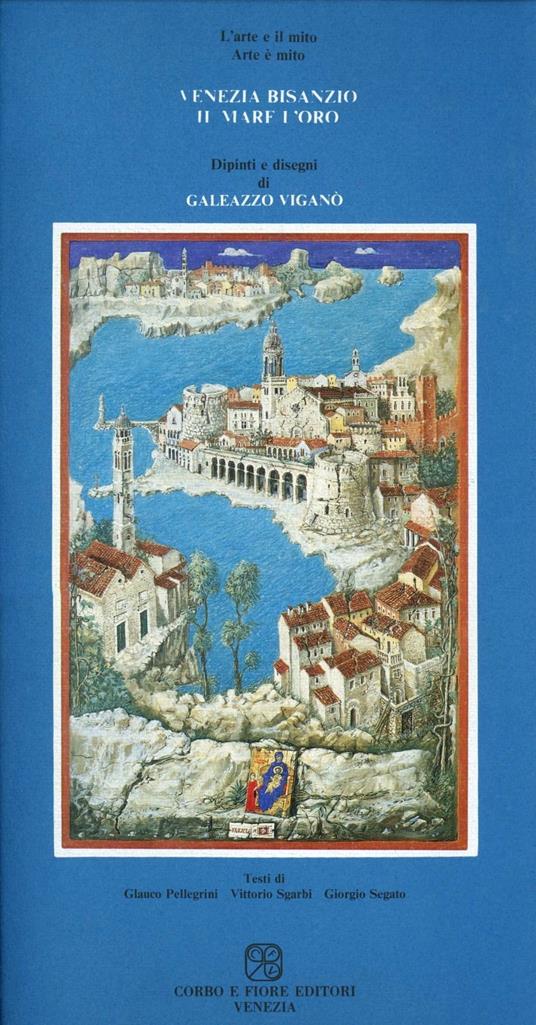 Venezia, Bisanzio, il mare e l'oro. Dipinti e disegni di Galeazzo Viganò - Glauco Pellegrini,Vittorio Sgarbi,Giorgio Segato - copertina