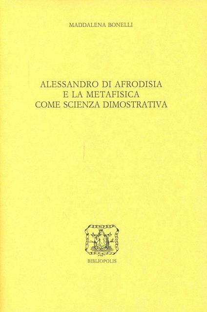 Alessandro di Afrodisia e la metafisica come scienza dimostrativa - Maddalena Bonelli - copertina