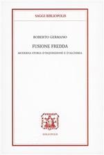 Fusione fredda. Moderna storia d'inquisizione e d'alchimia