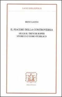 Il piacere della controversia. Hugh R. Trevor-Roper storico e uomo pubblico - Irene Gaddo - copertina