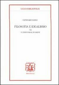 Filosofia e idealismo. Vol. 6: Ultimi paralipomeni. - Gennaro Sasso - copertina