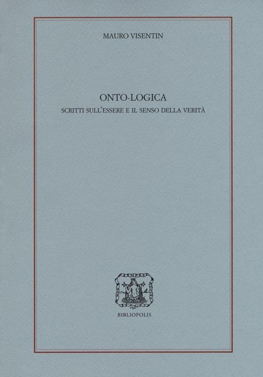 Onto-logica. Scritti sull'essere e il senso della verità - Mauro Visentin - copertina