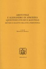 Aristotele e Alessandro di Afrodisia. (Questioni etiche e mantissa). Metodo e oggetto dell'etica peripatetica. Ediz. italiana, francese e inglese