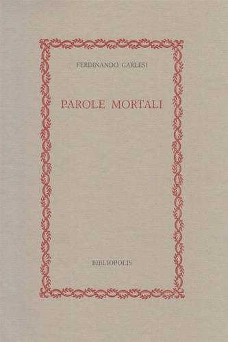 Parole mortali. Idee e cose del tempo della guerra e di tutti i tempi - Ferdinando Carlesi - 2