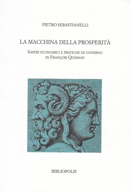 La macchina della prosperità. Saperi economici e pratiche di governo in Francois Quesnay - Pietro Sebastianelli - copertina