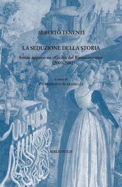 La seduzione della storia. Scritti apparsi su «Civiltà del Rinascimento» (2001-2002) - Alberto Tenenti - copertina